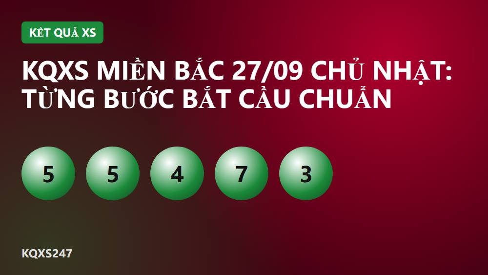 KQXS Miền Bắc 27/09 Chủ Nhật: Từng Bước Bắt Cầu Chuẩn