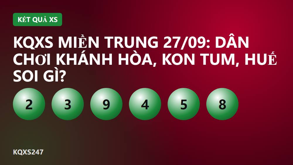KQXS miền Trung 27/09: dân chơi Khánh Hòa, Kon Tum, Huế soi gì?