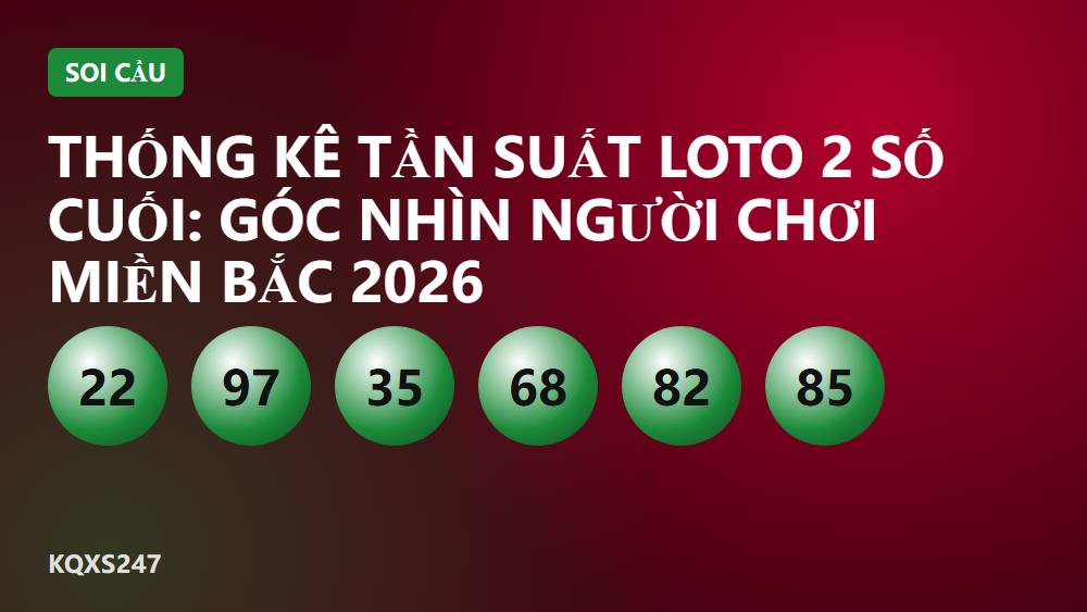 Thống kê tần suất loto 2 số cuối: Góc nhìn người chơi miền Bắc 2026